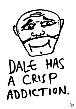 DALE HAS A CRISP ADDICTION.