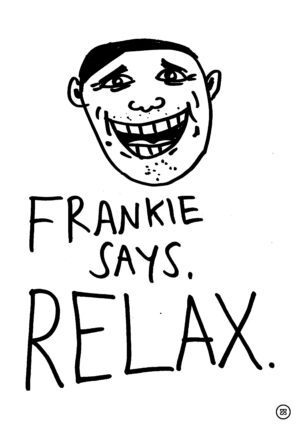 FRANKIE SAYS. RELAX.